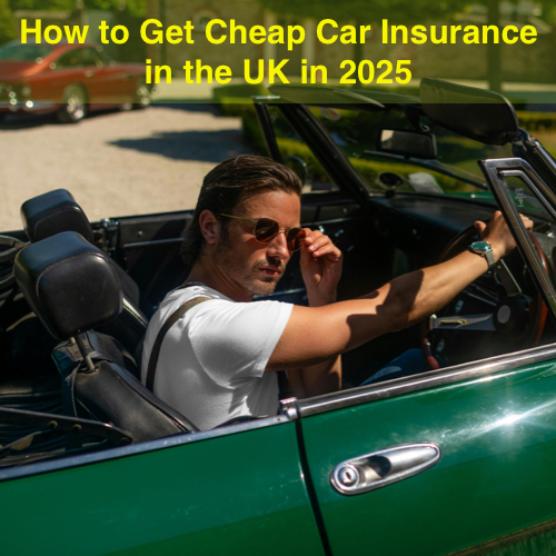 How to Get Cheap Car Insurance in the UK in 2025